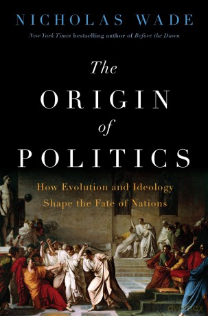 The Origin of Politics: How Evolution and Ideology Shape the Fate of Nations - Nicholas Wade [KSIĄŻKA]
