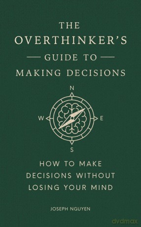 The Overthinker's Guide to Making Decisions: How to Make Decisions without Losing Your Mind (Books By Joseph Nguyen) - Joseph Nguyen [KSIĄŻKA]