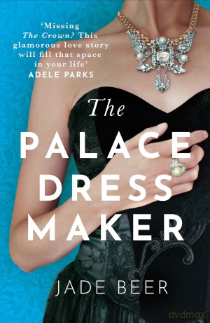 The Palace Dressmaker: An absolutely gripping and heartbreaking love story set against the backdrop of the Crown - Jade Beer [KSIĄŻKA]