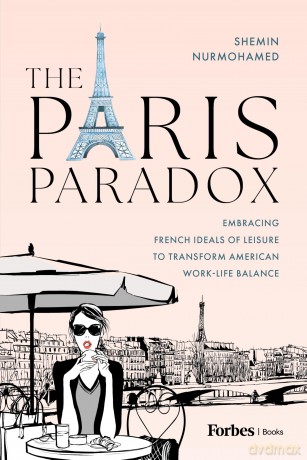 The Paris Paradox: Embracing French Ideals of Leisure to Transform American Work-Life Balance - Shemin Nurmohamed [KSIĄŻKA]