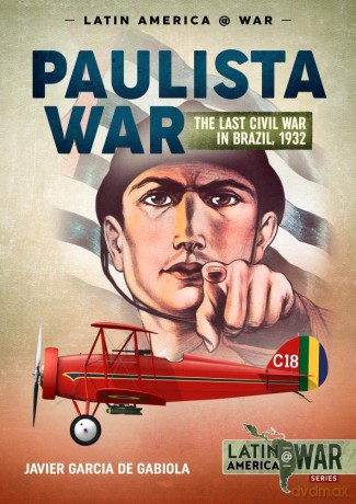 The Paulista War: The Last Civil War in Brazil, 1932 (Latin America@War) - Javier Garcia de Gabiola [KSIĄŻKA]