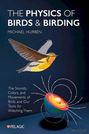 The Physics of Birds and Birding: The Sounds, Colors and Movements of Birds, and Our Tools for Watching Them - Michael Hurben [KSIĄŻKA]