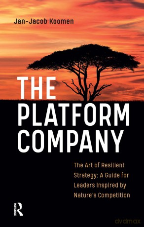 The Platform Company: The Art of Resilient Strategy: A Guide for Leaders Inspired by Nature's Competition - Jan-Jacob Koomen [KSIĄŻKA]