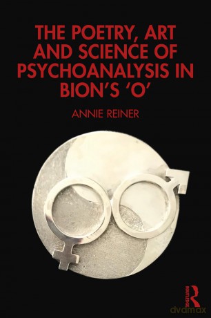 The Poetry, Art and Science of Psychoanalysis in Bion's O - Annie Reiner [KSIĄŻKA]