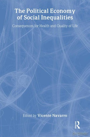 The Political Economy of Social Inequalities: Consequences for Health and Quality of Life (Policy, Politics, Health and Medicine) (Policy, Politics, Health and Medicine Series) - Vincente Navarro [KSIĄŻKA]