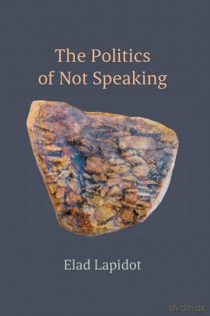 The Politics of Not Speaking - Elad Lapidot [KSIĄŻKA]