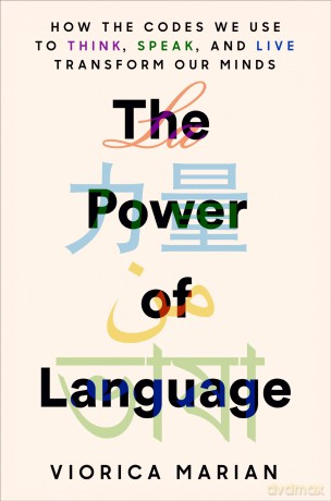 The Power of Language: How the Codes We Use to Think, Speak, and Live Transform Our Minds - Viorica Marian [KSIĄŻKA]