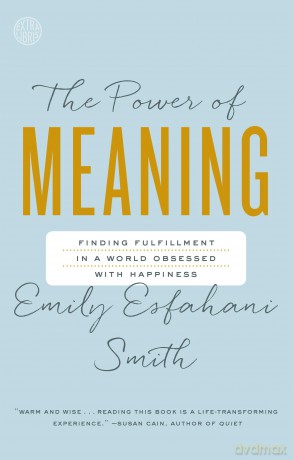 The Power of Meaning: Finding Fulfillment in a World Obsessed with Happiness - Emily Esfahani Smith [KSIĄŻKA]