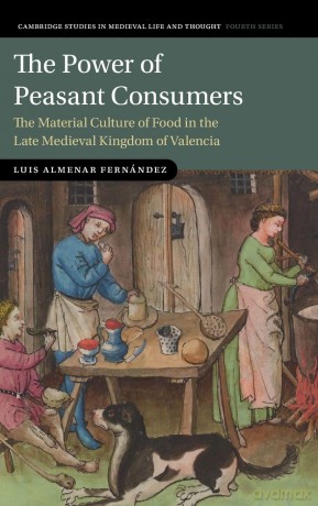 The Power of Peasant Consumers: The Material Culture of Food in the Late Medieval Kingdom of Valencia (Cambridge Studies in Medieval Life and Thought: Fourth Series) - Luis Almenar Fernández [KSIĄŻKA]