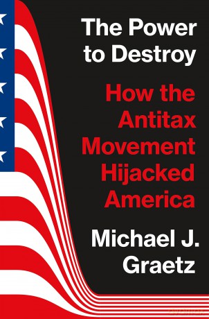 The Power to Destroy: How the Antitax Movement Hijacked America - Michael J. Graetz [KSIĄŻKA]