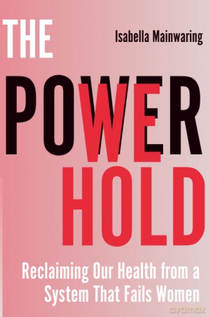 The Power We Hold: Reclaiming Our Health from a System That Fails Women - Isabella Mainwaring [KSIĄŻKA]