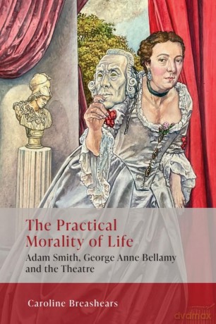 The Practical Morality of Life: Adam Smith, George Anne Bellamy, and the Theatre - Caroline Breashears [KSIĄŻKA]