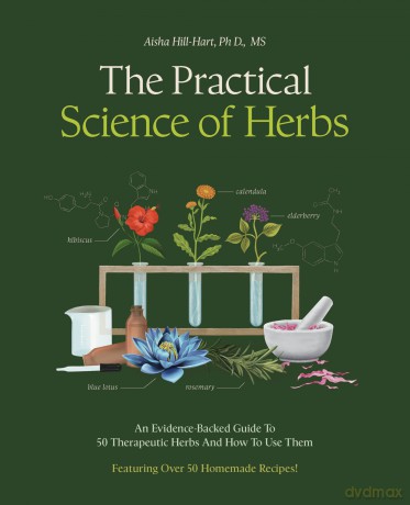 The Practical Science of Herbs: An Evidence-Backed Guide to 50 Therapeutic Herbs and How to Use Them - Aisha Hill-Hart [KSIĄŻKA]