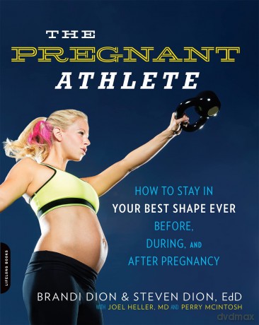 The Pregnant Athlete: How to Stay in Your Best Shape Ever--Before, During, and After Pregnancy - Brandi Dion [KSIĄŻKA]