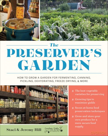 The Preserver's Garden: How to Grow a Garden for Fermenting, Canning, Pickling, Dehydrating, Freeze Drying, and More - Staci and Jeremy Hill [KSIĄŻKA]