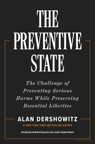 The Preventive State: The Challenge of Preventing Serious Harms While Preserving Essential Liberties - Alan Dershowitz [KSIĄŻKA]