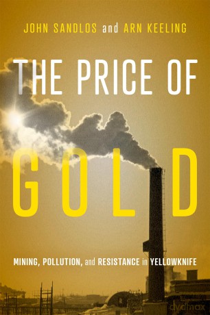 The Price of Gold: Mining, Pollution, and Resistance in Yellowknife (McGill-Queen's Rural, Wildland, and Resource Studies 19) - John Sandlos [KSIĄŻKA]