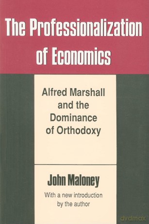 The Professionalization of Economics: Alfred Marshall and the Dominance of Orthodoxy (Classics in Economics (Paperback)) - John Maloney [KSIĄŻKA]