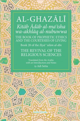 The Prophetic Ethics and the Courtesies of Living: Volume 20 (The Fons Vitae Al-Ghazali Series) - Adi Setia (trans) [KSIĄŻKA]