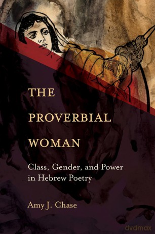 The Proverbial Woman: Class, Gender, and Power in Hebrew Poetry - Amy J. Chase [KSIĄŻKA]