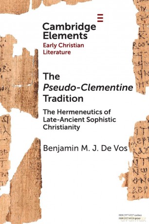 The Pseudo-Clementine Tradition: The Hermeneutics of Late-Ancient Sophistic Christianity (Elements in Early Christian Literature) - Benjamin M. J. De Vos [KSIĄŻKA]