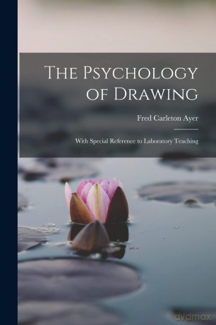 The Psychology of Drawing: With Special Reference to Laboratory Teaching - Fred Carleton Ayer [KSIĄŻKA]