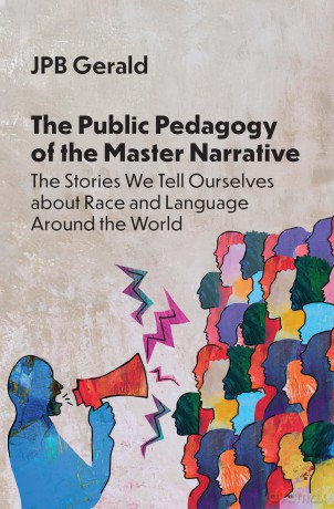 The Public Pedagogy of the Master Narrative: The Stories We Tell Ourselves about Race and Language Around the World - JPB Gerald [KSIĄŻKA]