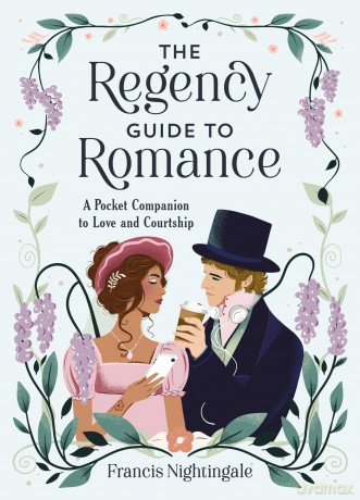 The Regency Guide to Romance: A Pocket Companion to Love and Courtship - Francis Nightingale [KSIĄŻKA]