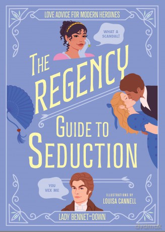 The Regency Guide to Seduction: Love Advice for Modern Heroines - Lady Bennet-Down [KSIĄŻKA]