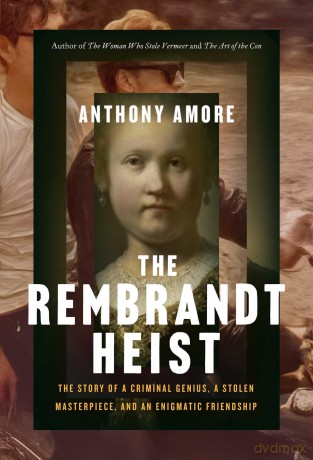 The Rembrandt Heist: The Story of a Criminal Genius, a Stolen Masterpiece, and an Enigmatic Friendship - Anthony M. Amore [KSIĄŻKA]