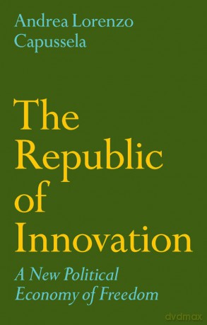 The Republic of Innovation: A New Political Economy of Freedom - Andrea Lorenzo Capussela [KSIĄŻKA]