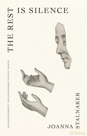 The Rest Is Silence: Enlightenment Philosophers Facing Death (The Lewis Walpole Series in Eighteenth-Century Culture and History) - Joanna Stalnaker [KSIĄŻKA]