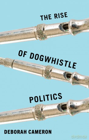 The Rise of Dogwhistle Politics - Deborah Cameron [KSIĄŻKA]