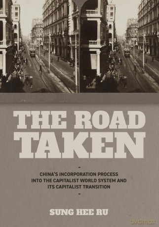 The Road Taken: China's Incorporation Process into the Capitalist World System and Its Capitalist Transition - Sung Hee Ru [KSIĄŻKA]