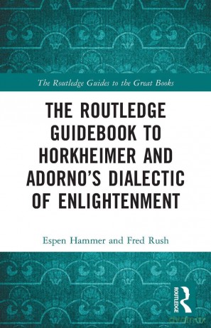 The Routledge Guidebook to Horkheimer and Adorno's Dialectic of Enlightenment (The Routledge Guides to the Great Books) - Espen Hammer [KSIĄŻKA]