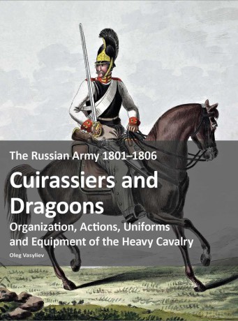 The Russian Army 1801-1815: Organization, Actions, Uniforms and Equipment of the Heavy Cavalry - Oleg Vasyliev [KSIĄŻKA]