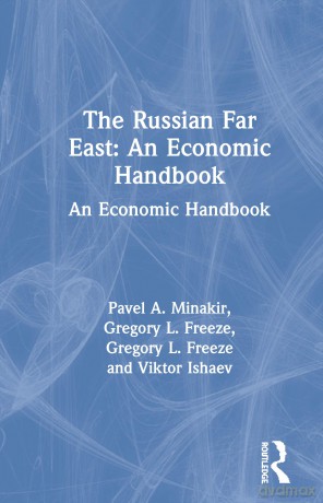 The Russian Far East: An Economic Handbook: An Economic Handbook - Pavel A. Minakir [KSIĄŻKA]