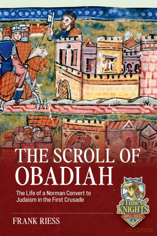 The Scroll of Obadiah: The Life of a Norman Convert to Judaism in the First Crusade (A Time of Knights 400 CE to 1453 CE) - Frank Riess [KSIĄŻKA]