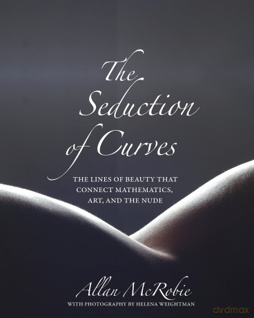 The Seduction of Curves: The Lines of Beauty That Connect Mathematics, Art, and the Nude - Allan Mcrobie [KSIĄŻKA]