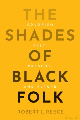 The Shades of Black Folk: Colorism Past, Present, and Future - Robert L. Reece [KSIĄŻKA]