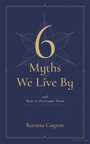 The Six Myths We Live By: And How to Overcome Them - Karuna Cayton [KSIĄŻKA]