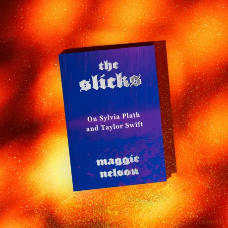 The Slicks: On Sylvia Plath and Taylor Swift - Maggie Nelson [KSIĄŻKA]