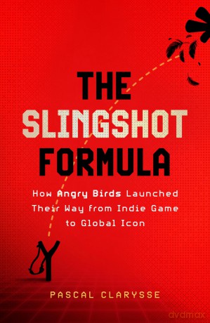 The Slingshot Formula: How Angry Birds Launched Their Way from Indie Game to Global Icon - Pascal Clarysse [KSIĄŻKA]