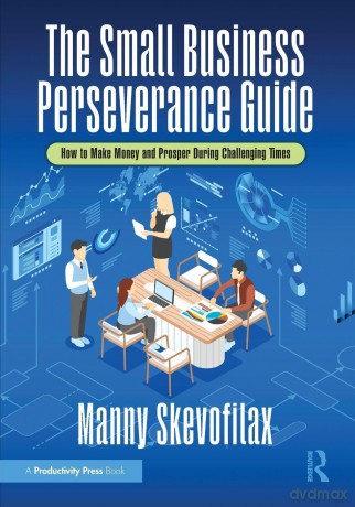 The Small Business Perseverance Guide: How to Make Money and Prosper During Challenging Times - Manny Skevofilax [KSIĄŻKA]