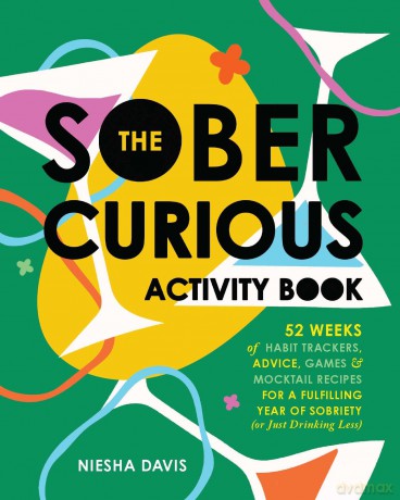 The Sober Curious Activity Book: 52 Weeks of Habit Trackers, Advice, Games, and Mocktail Recipes for a Fulfilling Year of Sobriety (or Just Drinking Less) - Niesha Davis [KSIĄŻKA]