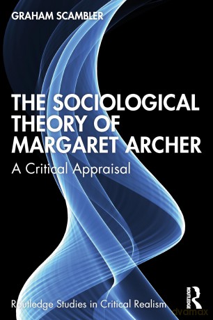 The Sociological Theory of Margaret Archer: A Critical Appraisal (Routledge Studies in Critical Realism) - Graham Scambler [KSIĄŻKA]