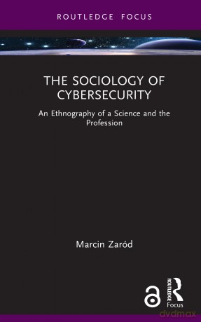 The Sociology of Cybersecurity: An Ethnography of a Science and the Profession - Marcin Zaród [KSIĄŻKA]