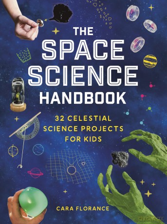 The Space Science Handbook: 32 Celestial Science Projects for Kids - Cara Florance [KSIĄŻKA]