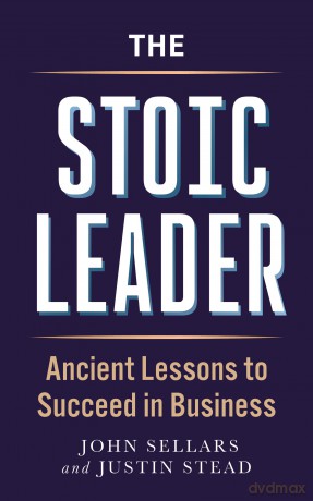 The Stoic Leader: Ancient Lessons to Succeed in Business - Justin Stead [KSIĄŻKA]
