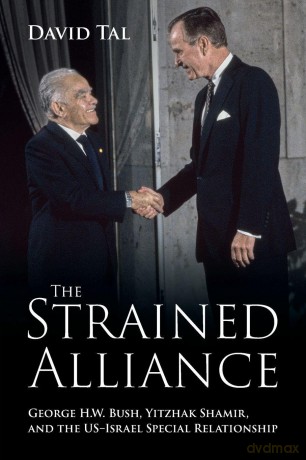 The Strained Alliance: George H. W. Bush, Yitzhak Shamir, and the US-Israel Special Relationship - David Tal [KSIĄŻKA]